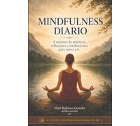 Mindfulness Diario: 8 semanas de prácticas, reflexiones y meditaciones para volver a ti