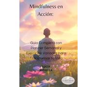 MINDFULNESS EN ACCION: GUIA COMPLETA CON PLANNER SEMANAL Y EJERCICIOS VARIADOS PARA TRANSFORMAR TU VIDA