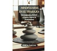 MINDFULNESS EN EL TRABAJO: Estrategias para Reducir el Estrés y Mejorar la Productividad: 2 (Crecimiento Personal y Bienestar)