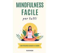 Mindfulness Facile per Tutti: Guida pratica alla meditazione consapevole per gestire stress e ansia. Include percorso guidato di 14 giorni.