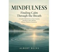 Mindfulness: Finding Calm Through the Breath: A Guided Meditation to Ease Anxiety and Stress and Cultivate Present-Moment Awareness