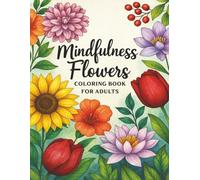 Mindfulness Flowers Coloring Book for Adults: Stress-Relief Floral Designs, Relaxing Patterns, and Mindful Coloring for Adults