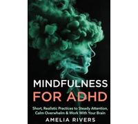 Mindfulness for ADHD: Short, Realistic Practices to Steady Attention, Calm Overwhelm & Work With Your Brain