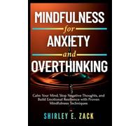 Mindfulness for Anxiety and Overthinking: Calm Your Mind, Stop Negative Thoughts, and Build Emotional Resilience with Proven Mindfulness Techniques (The Practical Mindfulness Mastery Collection)