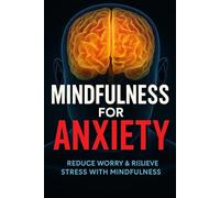 Mindfulness for Anxiety: Simple Practices to Relieve Stress, Quiet Overthinking, and Feel More Grounded Every Day