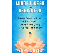 Mindfulness for Beginners: Simple Daily Practices for Stress Relief and Peaceful Living in the Present Moment: 3 (Meditation For Beginners)