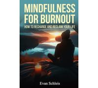 Mindfulness for Burnout: How to Recharge and Reclaim Your Life (Small Shifts, Big Change)