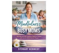 Mindfulness for Busy Moms: Self Help and Self Confidence Book for Women with Anxiety Relief book for Women (Everyday Transformation Series)