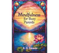 Mindfulness for Busy Parents: Daily Practices to Reduce Stress and Build Emotional Resilience in Family Life