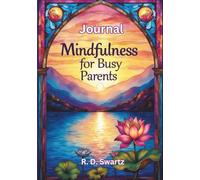 Mindfulness for Busy Parents Journal: Daily Practices to Reduce Stress and Build Emotional Resilience