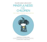 MINDFULNESS FOR CHILDREN: How to create a happier home through meditation