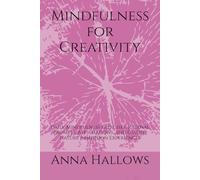 Mindfulness for Creativity: Daily Mindfulness Exercises, Journal Prompts, Affirmations, and Guided Nature Immersion Experiences