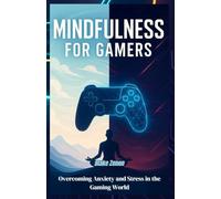 Mindfulness for Gamers: Overcoming Anxiety and Stress in the Gaming World