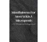 Mindfulness for men with a micropenis: A micropenis healing journal. perfect Christmas adult gag gift, secrete Santa, birthday, funny gag gift