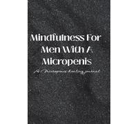 Mindfulness for men with a micropenis: A micropenis healing journal. perfect Christmas adult gag gift, secrete Santa, birthday, funny gag gift