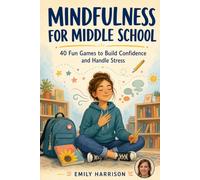 Mindfulness for Middle School: 40 Fun Games to Build Confidence and Handle Stress