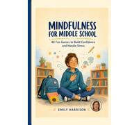 Mindfulness for Middle School: 40 Fun Games to Build Confidence and Handle Stress
