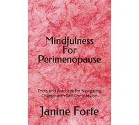 Mindfulness For Perimenopause: Tools and Practices for Navigating Change with Self-Compassion (The Mindful Living Series)