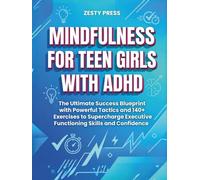 Mindfulness For Teen Girls With ADHD: The Ultimate Success Blueprint with Powerful Tactics and 140+ Exercises to Supercharge Executive Functioning Skills and Confidence