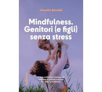 Mindfulness: genitori (e figli) senza stress. Come coltivare il benessere mentale di grandi e piccoli fin dalla gravidanza (Manuali)