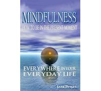 Mindfulness: How to Be in The Present Moment Everywhere in Your Everyday Life (Mindfulness For Beginners, Meditation, Finding Peace, Present moment)