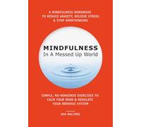 MINDFULNESS In A Messed Up World: A Mindfulness Workbook to Reduce Anxiety, Relieve Stress & Stop Overthinking - Simple, No-Nonsense Exercises to Calm ... Nervous System: 1 (I Can't Afford Therapy)