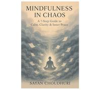 Mindfulness in Chaos: A 7-Step Guide to Calm, Clarity & Inner Peace: 1 (Self-Help)