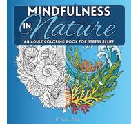 Mindfulness in Nature: An Adult Coloring Book for Relaxation, Stress Relief, and Mental Clarity