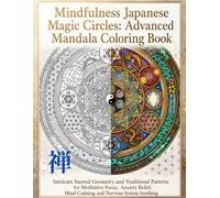 Mindfulness Japanese Magic Circles: Advanced Mandala Coloring Book: Intricate Sacred Geometry and Traditional Patterns for Meditative Focus, Anxiety ... (Japanese Mandala Coloring Book for Adults)