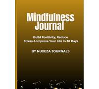 Mindfulness Journal: A Guided Daily Journal for Self Reflection, Stress Relief, Positivity & Mental Clarity: Build Positive Habits, Reduce Anxiety & ... Prompts, Gratitude & Reflection in 30 Days