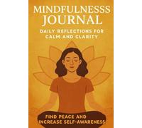 Mindfulness Journal: Daily Reflections for Calm and Clarity: Cultivate Peace, Self-Awareness, and Positive Energy"