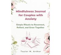Mindfulness Journal for Couples with Anxiety: Simple Rituals to Reconnect, Reflect, and Grow Together