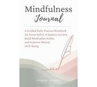 Mindfulness Journal for Stress Relief: A Guided Daily Practice Notebook to Reduce Anxiety, Build Meditation Habits, and Improve Mental Well-Being