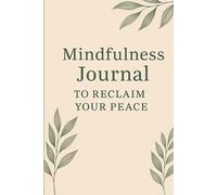 Mindfulness Journal to Reclaim Your Peace: Build mindful habits, track your mood, and rediscover joy with this easy-to-follow daily system