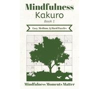 Mindfulness Kakuro: Book 1: Kakuro Puzzles for Mindfulness | Help Calm, Relax, and Center | 6x9 Inches, 109 Pages | 50+ Puzzles | Solutions Included