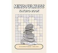 Mindfulness Kakuro Book: 50 Easy Calming Puzzles Inspired by Mindfulness, Balance & Quiet Moments | A Gentle Way to Relax, Focus & Unwind (Mindfulness Puzzle Collection)