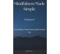 Mindfulness Made Simple: 6 Steps to Less Stress, More Focus and Greater Joy