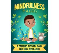 Mindfulness Magic: A Calming Activity Book for Kids with ADHD: Engaging exercises to help children focus, stay calm and understand their emotions