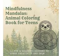 Mindfulness Mandalas: Animal Coloring Book for Teens: 50 Fun & Relaxing Designs to Spark Creativity and Calm
