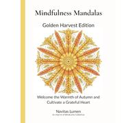 Mindfulness Mandalas: Golden Harvest Edition: Welcome the Warmth of Autumn and Cultivate a Grateful Heart (The Mindfulness Mandalas Series)