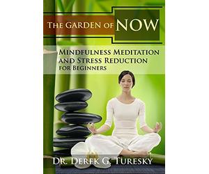 Mindfulness Meditation and Stress Reduction for Beginners: The Garden of NOW