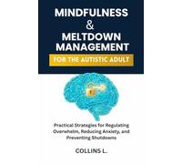 Mindfulness & Meltdown Management for the Autistic Adult: Practical Strategies for Regulating Overwhelm, Reducing Anxiety, and Preventing Shutdowns