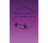 Mindfulness, Nutrition and Exercise Journal: Keeping track of all aspects of your health in one place!