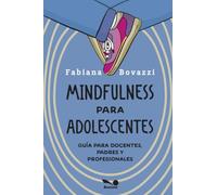 Mindfulness para adolescentes: Guía para docentes, padres y profesionales