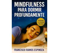 MINDFULNESS PARA DORMIR PROFUNDAMENTE: Rompe el ciclo del insomnio con técnicas de respiración, relajación y conciencia plena. Recupera tu descanso y relaja tu mente