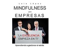 Mindfulness para empresas.: La excelencia empieza en ti.