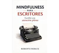 MINDFULNESS PARA ESCRITORES. Escribir con atención plena