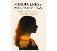 MINDFULNESS PARA NARCISISTAS: Donde termina el ego, comienza tu libertad