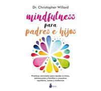 Mindfulness para padres e hijos: Practicas Esenciales Para Ayudar a Ninos, Adolescents Y Familias a Encontrar Equilibrio, Calma Y Resiliencia