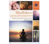 Mindfulness Para Principantes: Transforma Tu Vida A Traves Del Poder D